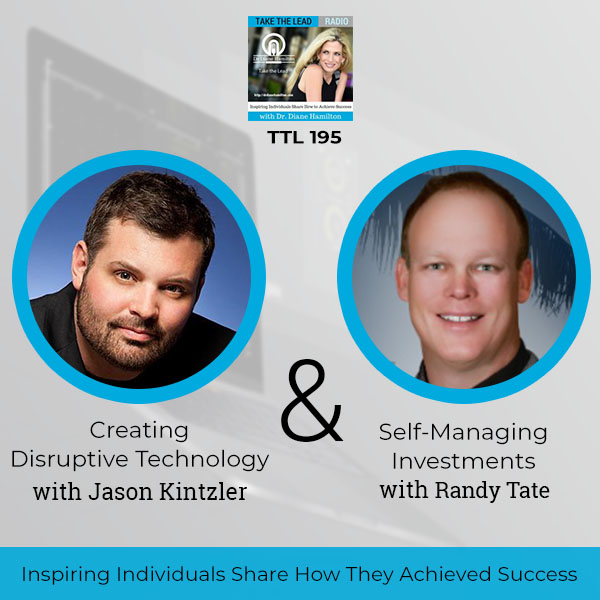 Creating Disruptive Technology with Jason Kintzler and Self-Managing Investments with Randy Tate