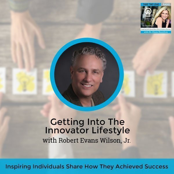 Getting Into The Innovator Lifestyle with Robert Evans Wilson, Jr.