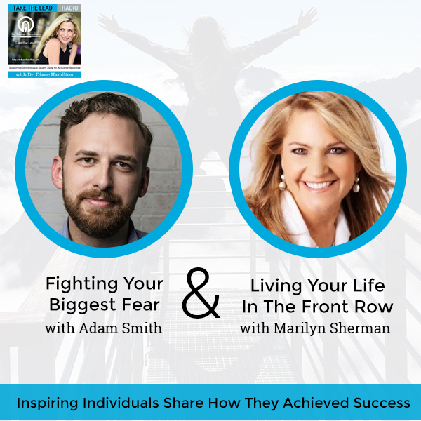 Fighting Your Biggest Fear with Adam Smith and Living Your Life In The Front Row with Marilyn Sherman