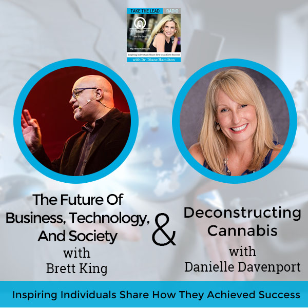 The Future Of Business, Technology, And Society with Brett King and Deconstructing Cannabis with Danielle Davenport