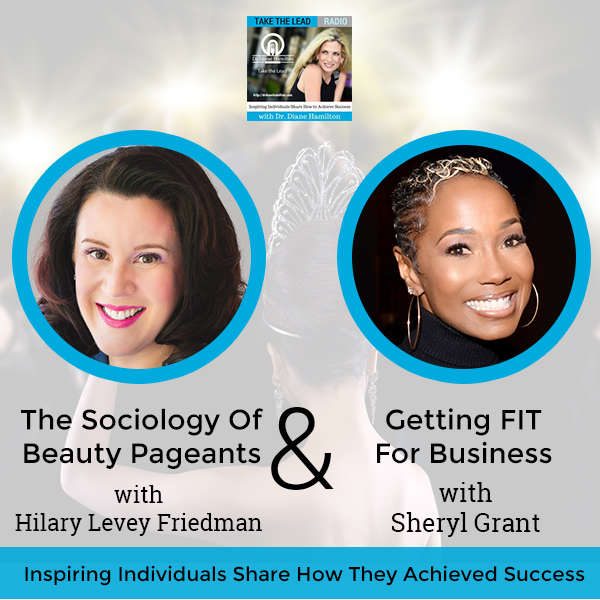 The Sociology Of Beauty Pageants With Hilary Levey Friedman And Getting FIT  For Business With Sheryl Grant