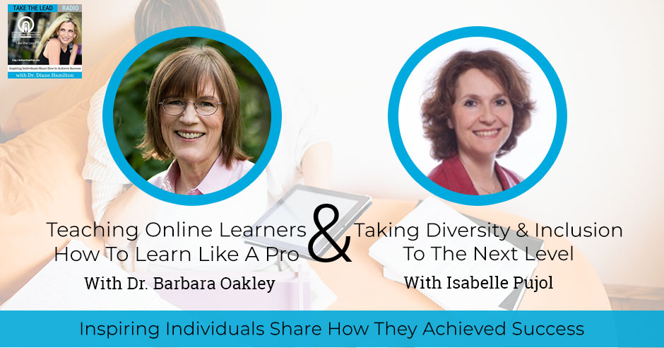 Teaching Online Learners How To Learn Like A Pro With Dr. Barbara Oakley  And Taking Diversity & Inclusion To The Next Level With Isabelle Pujol