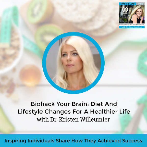 Biohack Your Brain: Diet And Lifestyle Changes For A Healthier Life With Dr. Kristen Willeumier