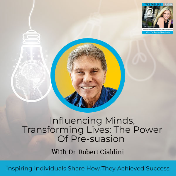 Influencing Minds, Transforming Lives: The Power Of Pre-suasion With Dr. Robert  Cialdini